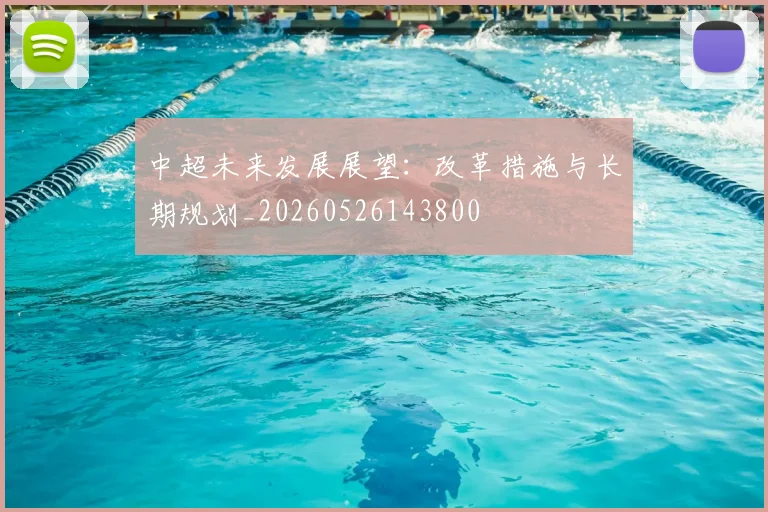 中超未来发展展望:改革措施与长期规划_20260526143800