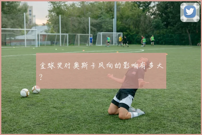 金球奖对奥斯卡风向的影响有多大？