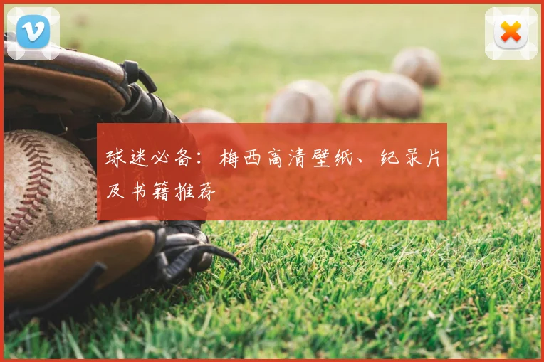 球迷必备：梅西高清壁纸、纪录片及书籍推荐