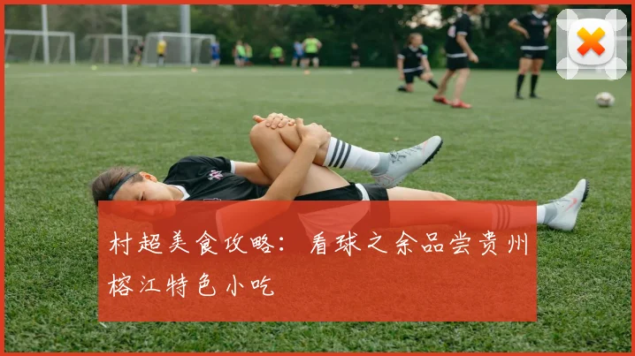 村超美食攻略：看球之余品尝贵州榕江特色小吃
