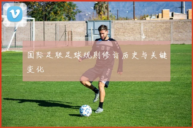 国际足联足球规则修订历史与关键变化
