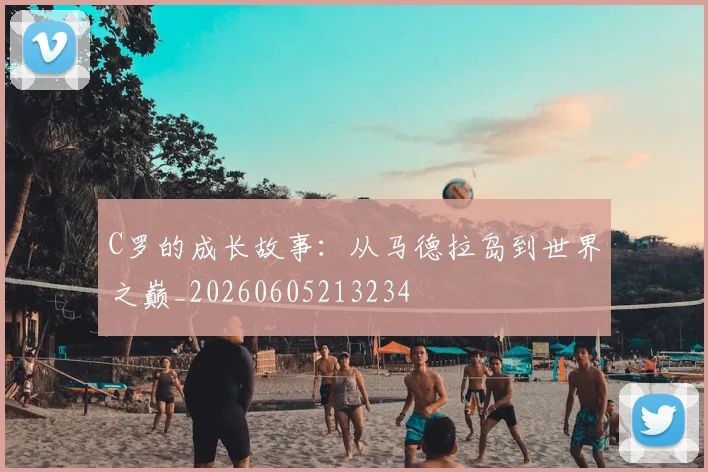 C罗的成长故事：从马德拉岛到世界之巅_20260605213234