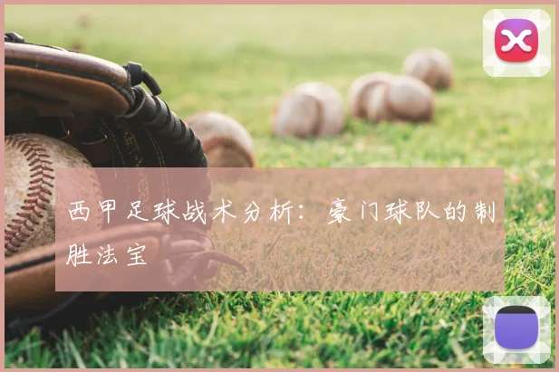 西甲足球战术分析：豪门球队的制胜法宝