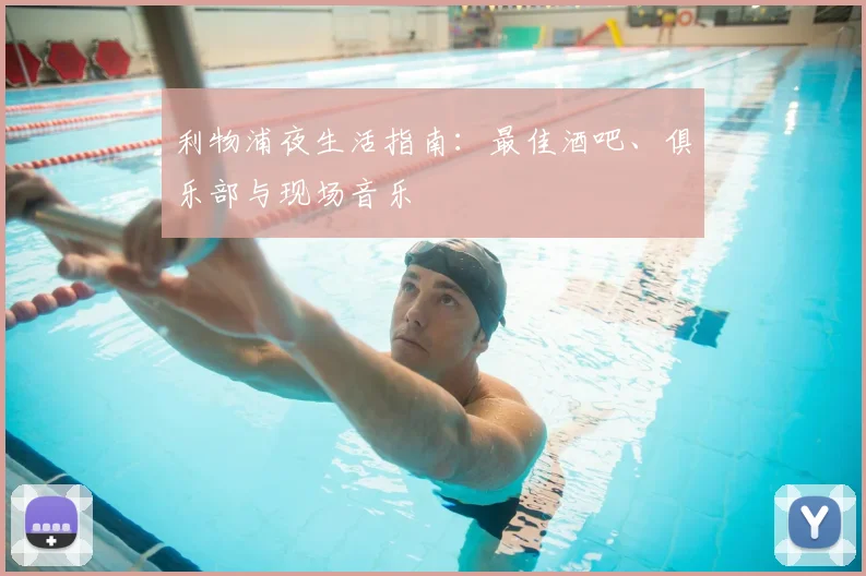 利物浦夜生活指南：最佳酒吧、俱乐部与现场音乐