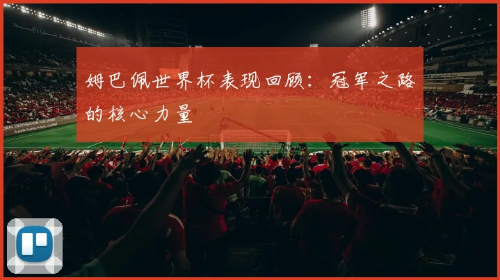 姆巴佩世界杯表现回顾：冠军之路的核心力量
