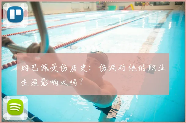 姆巴佩受伤历史：伤病对他的职业生涯影响大吗？