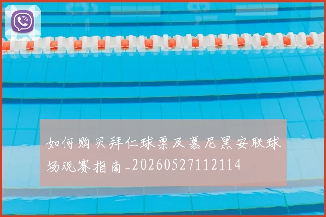 如何购买拜仁球票及慕尼黑安联球场观赛指南_20260527112114