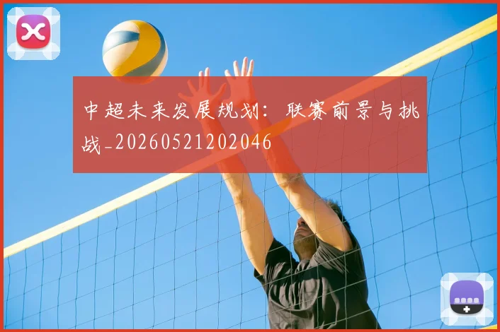 中超未来发展规划:联赛前景与挑战_20260521202046
